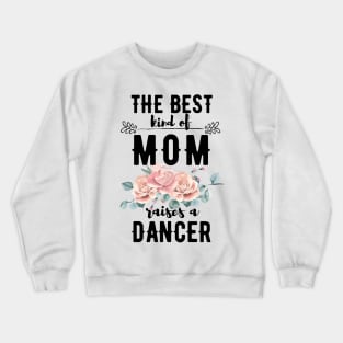 The best kind of mom raises a dancer Crewneck Sweatshirt